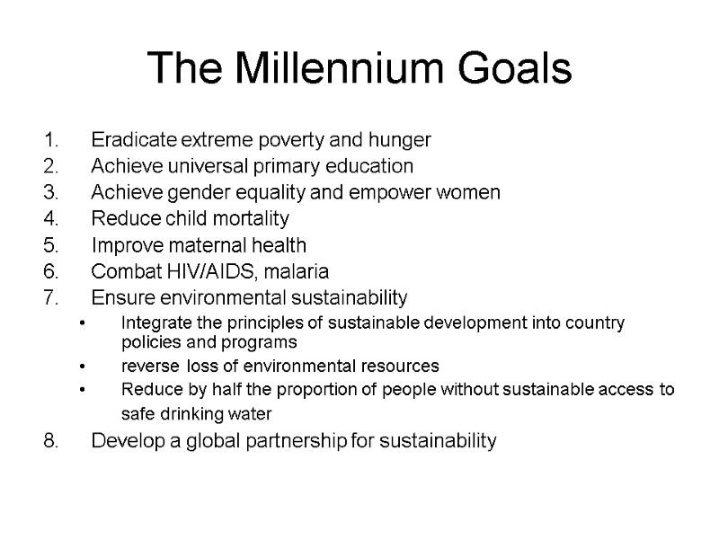 The Millennium Goals  Eradicate extreme poverty and hunger Achieve universal primary education Achieve